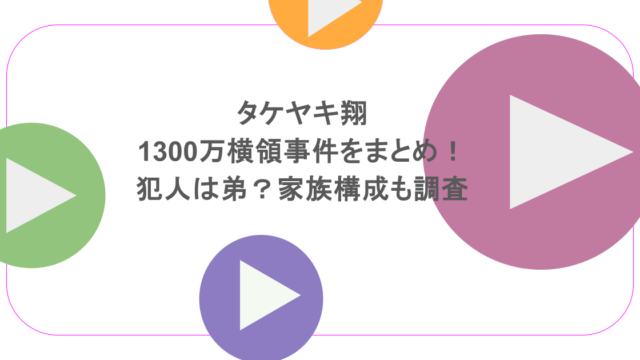 タケヤキ翔の1300万横領事件をまとめ！犯人は弟？家族構成も調査 