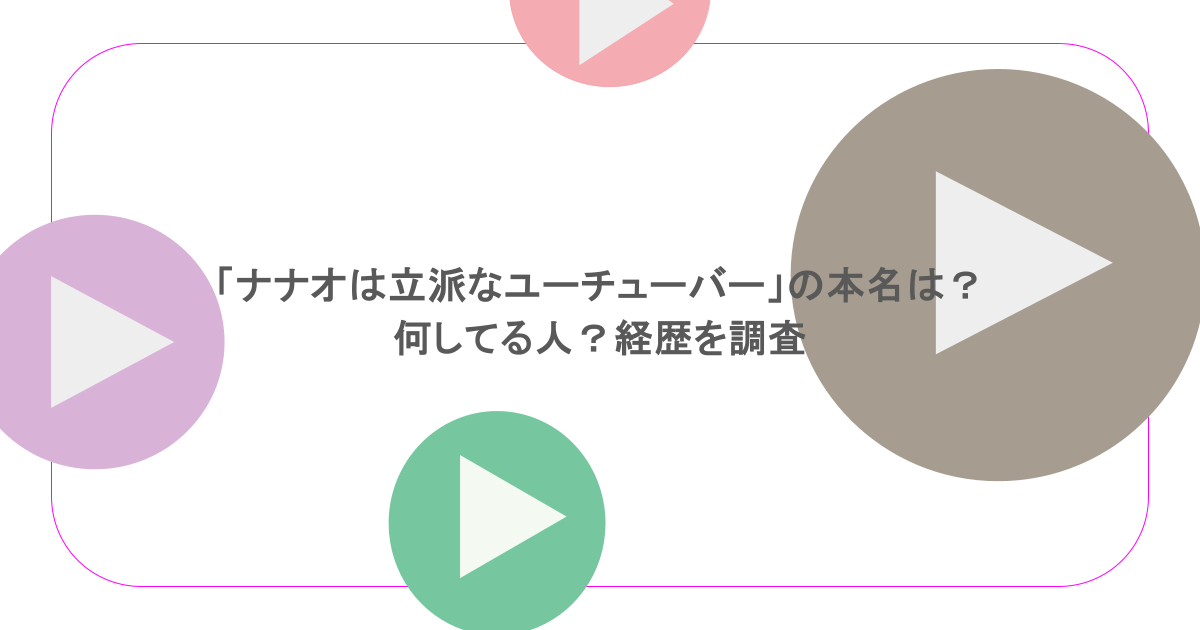 「ナナオは立派なユーチューバー」の本名は？何してる人？経歴を調査 