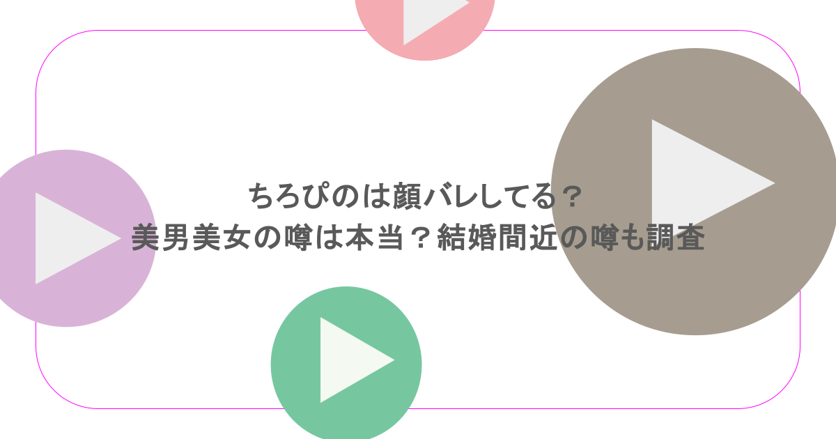 ちろぴのは顔バレしてる?美男美女の噂は本当?結婚間近の噂も調査