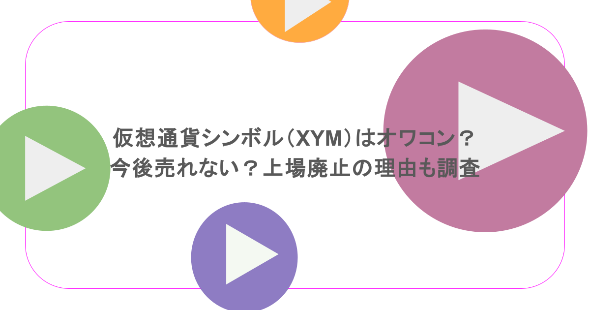 仮想通貨シンボル（XYM）はオワコン？今後売れない？上場廃止の理由も調査